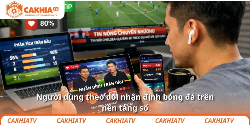 Nhận định bóng đá chuyên sâu, chính xác tại CakhiaTV 3 Người dùng theo dõi nhận định bóng đá trên nền tảng số