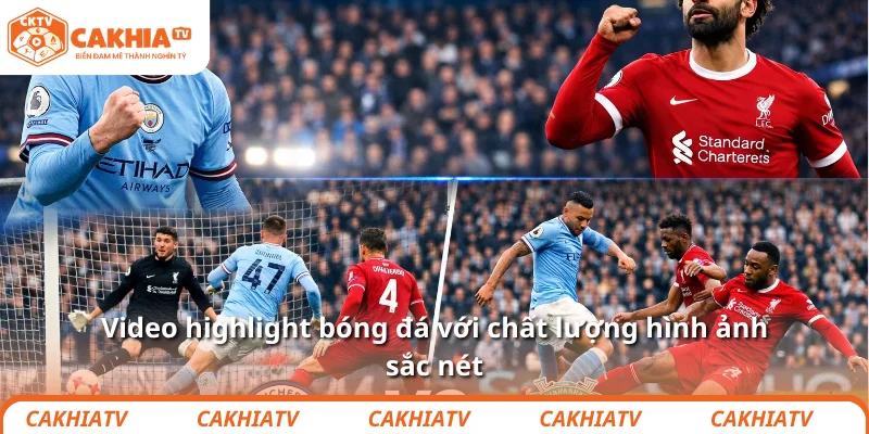 Highlight bóng đá chất lượng cao, cập nhật ngay tại CakhiaTV 2 Video highlight bóng đá với chất lượng hình ảnh sắc nét