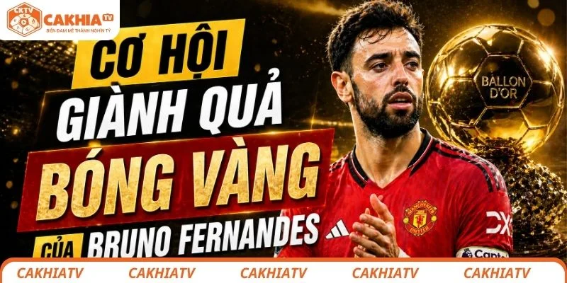 Bruno Fernandes Liệu Có Thể Giành Quả Bóng Vàng 2026? 1 Cơ hội giành quả bóng vàng của Bruno Fernandes