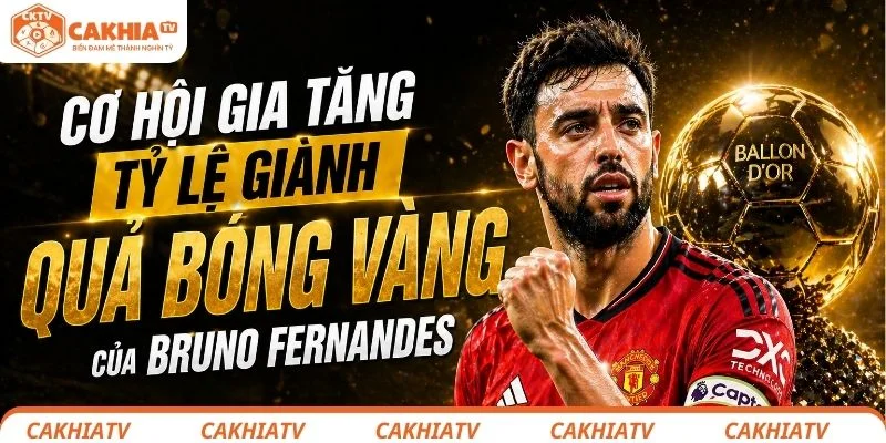 Bruno Fernandes Liệu Có Thể Giành Quả Bóng Vàng 2026? 3 Cơ hội gia tăng tỷ lệ giành quả bóng vàng của Bruno Fernandes