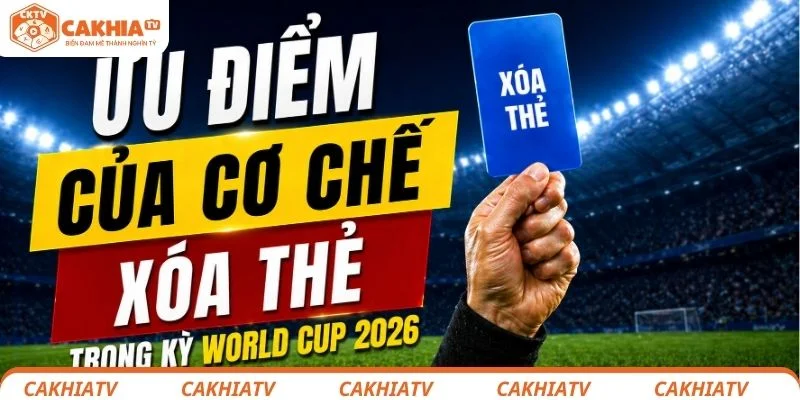 FIFA Áp Dụng Cơ Chế Xóa Thẻ Mới Ở World Cup - Gia Tăng Hấp Dẫn 3 Ưu điểm của cơ chế xóa thẻ mới trong kỳ World Cup 2026